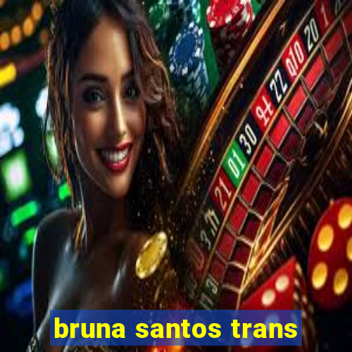 bruna santos trans